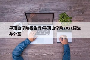 平顶山学院招生网/平顶山学院2021招生办公室