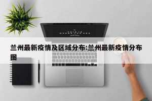兰州最新疫情及区域分布:兰州最新疫情分布图