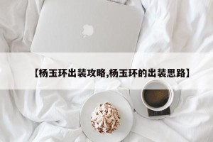 【杨玉环出装攻略,杨玉环的出装思路】