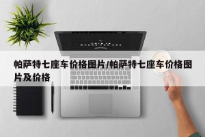 帕萨特七座车价格图片/帕萨特七座车价格图片及价格