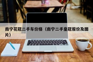 南宁花冠二手车价格（南宁二手皇冠报价及图片）