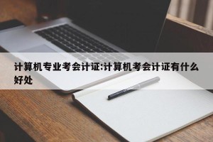计算机专业考会计证:计算机考会计证有什么好处