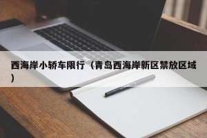 西海岸小轿车限行（青岛西海岸新区禁放区域）