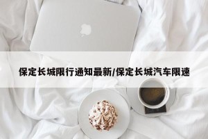 保定长城限行通知最新/保定长城汽车限速